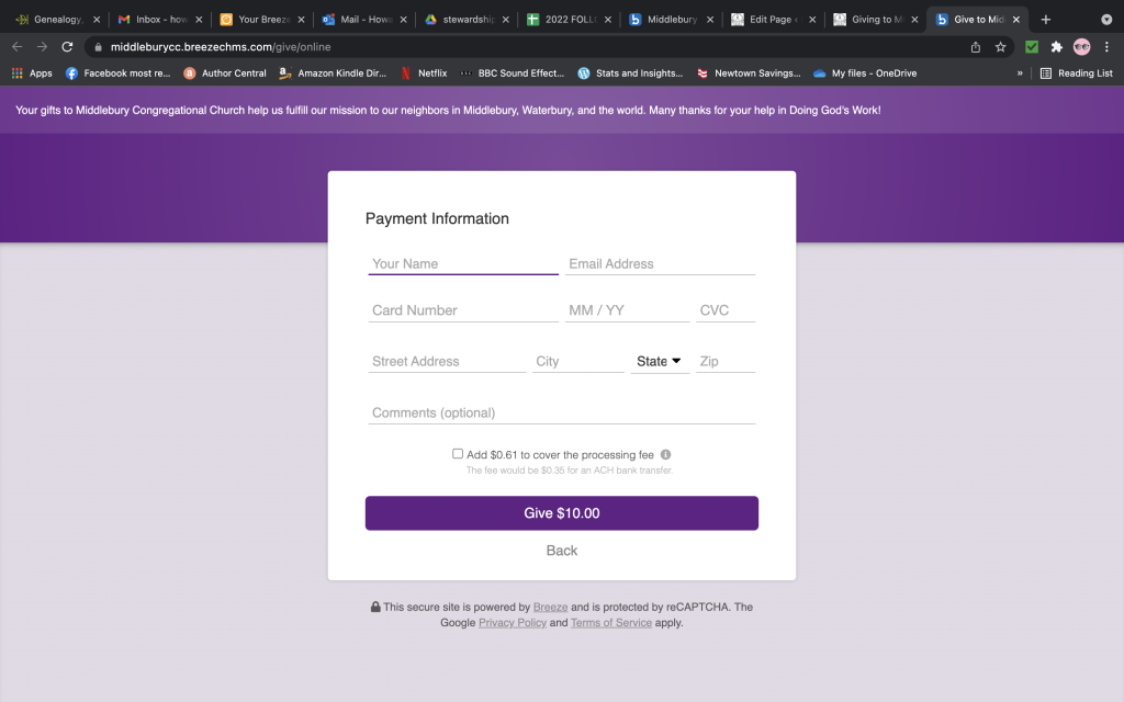 The payment form asks for your name and email address. If that matches a profile in our database, your card will be linked through Stripe to your Breeze profile. We never see your paying account information. By checking the box, you can add the processing fee to your donation so that the church receives the full amount of your gift.